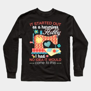 Sewing Lover Tee It Started Out As A Harmless Hobby Quilting Long Sleeve T-Shirt